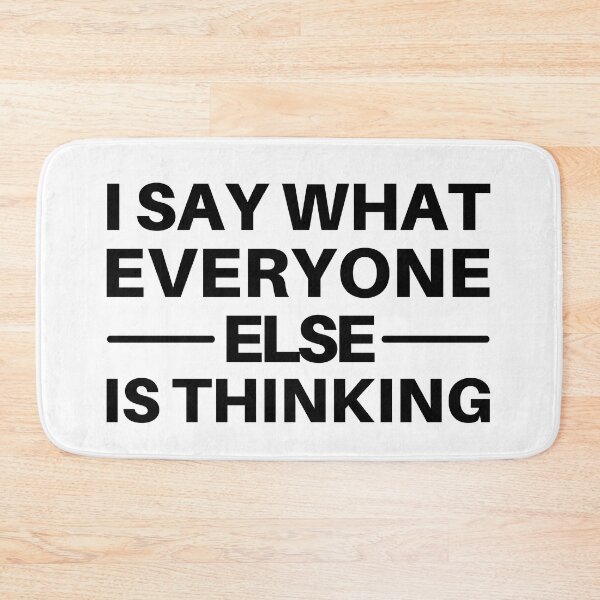Item preview, I Say What Everyone Else Is Thinking. Funny Sarcastic NSFW Quote. designed and sold by That Cheeky Tee.
