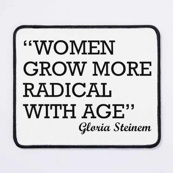 Item preview, Women Grow More Radical with Age Gloria Steinem designed and sold by Pam2Thebone.