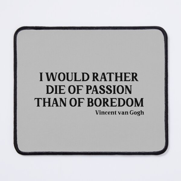Item preview, I Would Rather Die of Passion than of Boredom, black designed and sold by perezzzoso.