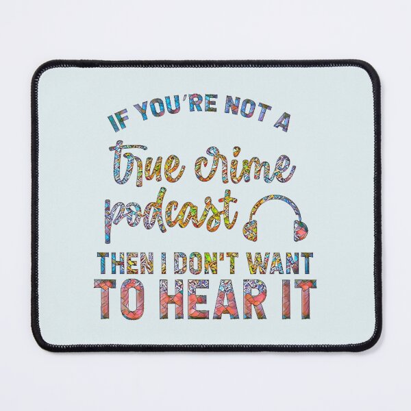 Item preview, If You're Not a True Crime Podcast Then I Don't Want to Hear It. designed and sold by CristalleLisa.