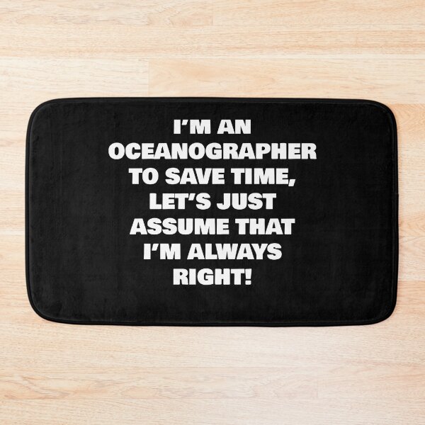 Item preview, I’M AN  OCEANOGRAPHER TO SAVE TIME, LET’S JUST ASSUME THAT I’M ALWAYS RIGHT! designed and sold by joebrad.