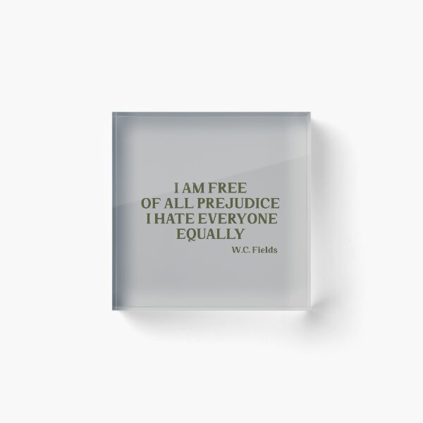 I am free of all prejudice I hate everyone equally, green Acrylic Block