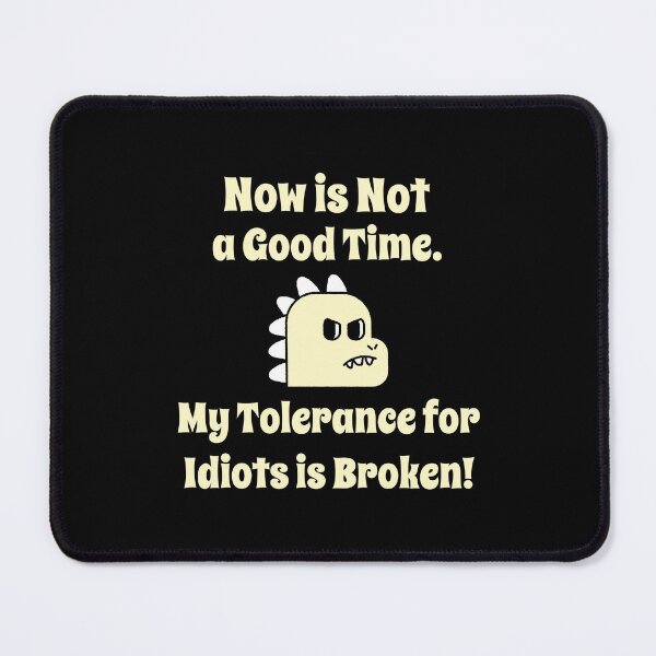 Item preview, Now is Not a Good Time Dinosaur My Tolerance for Idiots is Broken designed and sold by LeftFieldFunny.