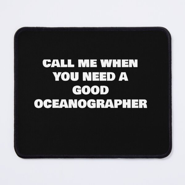 Item preview, CALL ME WHEN YOU NEED A GOOD  OCEANOGRAPHER designed and sold by joebrad.