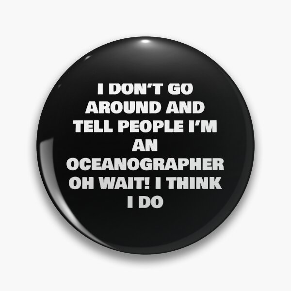 Item preview, I DON’T GO AROUND AND TELL PEOPLE I’M AN OCEANOGRAPHER  OH WAIT! I THINK I DO designed and sold by joebrad.