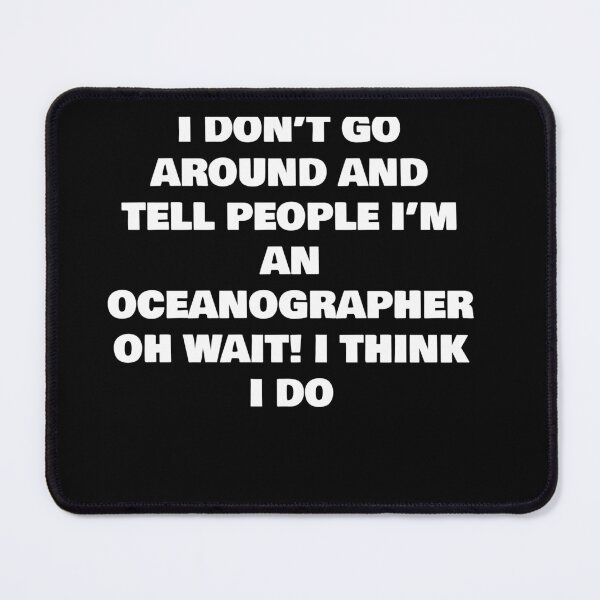 Item preview, I DON’T GO AROUND AND TELL PEOPLE I’M AN OCEANOGRAPHER  OH WAIT! I THINK I DO designed and sold by joebrad.