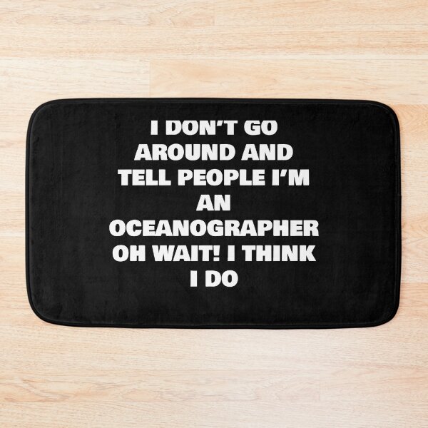 Item preview, I DON’T GO AROUND AND TELL PEOPLE I’M AN OCEANOGRAPHER  OH WAIT! I THINK I DO designed and sold by joebrad.