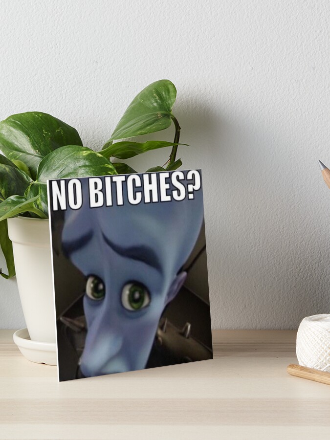  No Bitches Megamind Meme Art Board Print For Sale By Kamilesz Redbubble