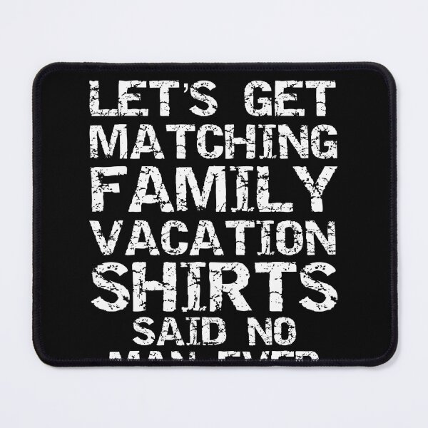 Item preview, Let's Get Matching Family Vacation Shirts Said No Man Ever designed and sold by KimberlyxMenard.