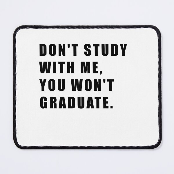 Item preview, DON'T STUDY WITH ME, YOU WON'T GRADUATE designed and sold by Hiross.