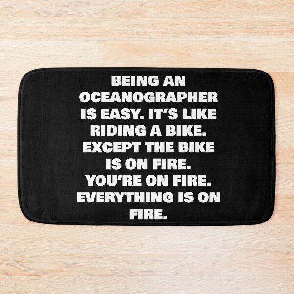Item preview, BEING AN  OCEANOGRAPHER IS EASY. IT’S LIKE RIDING A BIKE. EXCEPT THE BIKE IS ON FIRE. YOU’RE ON FIRE. EVERYTHING IS ON FIRE. designed and sold by joebrad.