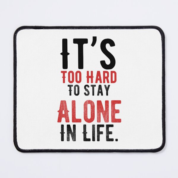 Item preview, It’s Too Hard To Stay Alone In Life. Alone Saying designed and sold by Quotes ⭐⭐⭐⭐⭐.