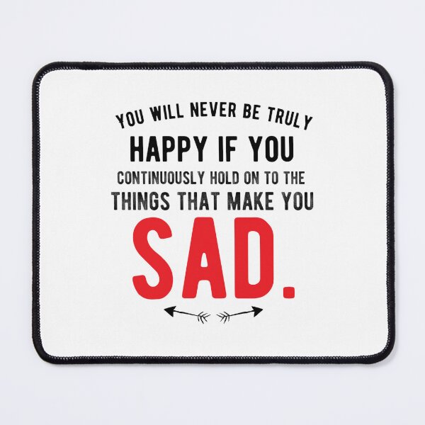 Item preview, You will never be truly happy if you continuously hold on to the things that make you sad.Alone Saying   designed and sold by Quotes ⭐⭐⭐⭐⭐.