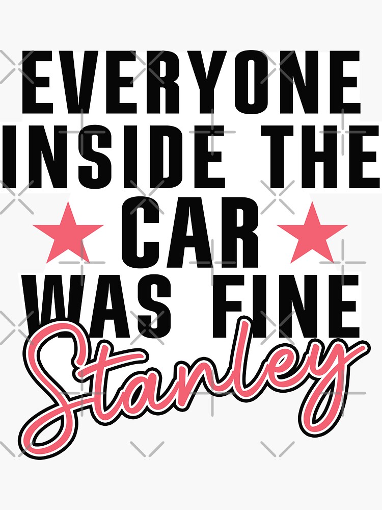 Everyone Inside The Car Was Fine Stanley Sticker