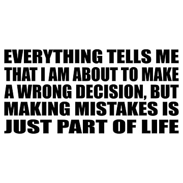 Diy picture quote about life - Everything tells me that i am about to make  a wrong..