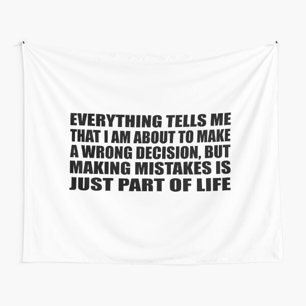 Everything tells me that I am about to make a wrong decision, but making  mistakes is just part of life Tapestry for Sale by Quotesforlifee