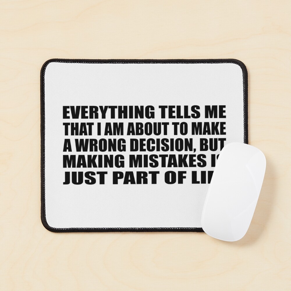 Everything tells me that I am about to make a wrong decision, but making  mistakes is just part of life Poster for Sale by Quotesforlifee