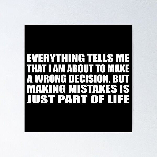 Everything tells me that I am about to make a wrong decision, but making  mistakes is just part of life | Sticker