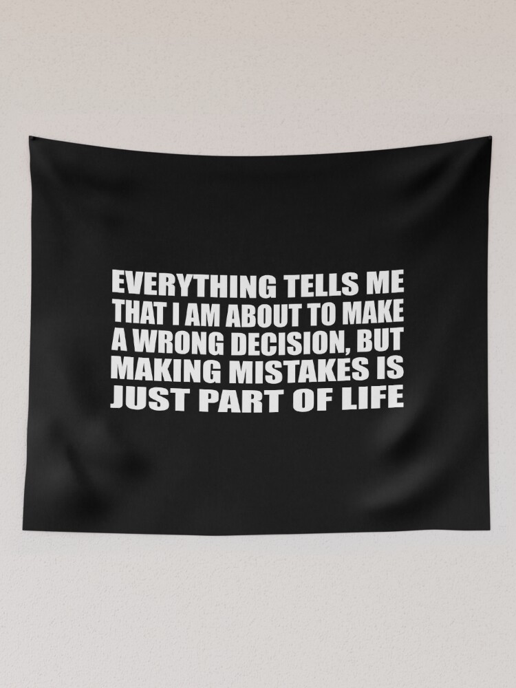 Everything tells me that I am about to make a wrong decision, but making  mistakes is just part of life Poster for Sale by Quotesforlifee