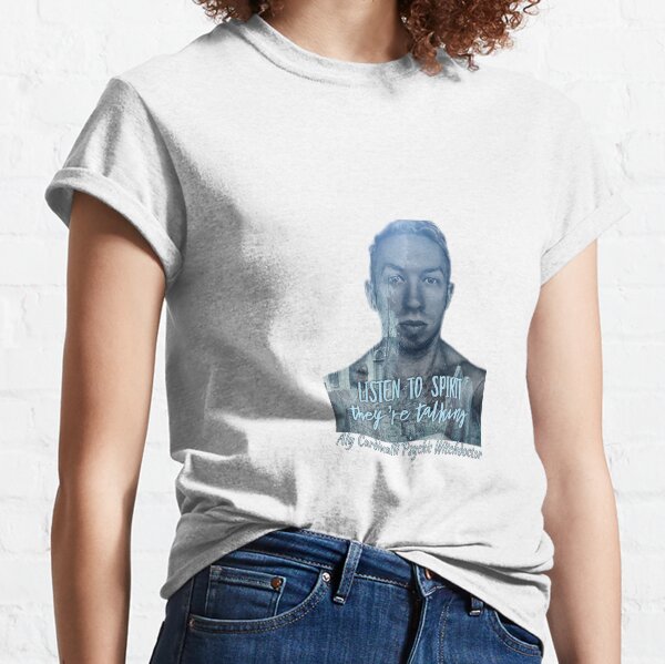 Listen to Spirit They're Talking Aly Cardinalli Psychic Witchdoctor Classic T-Shirt