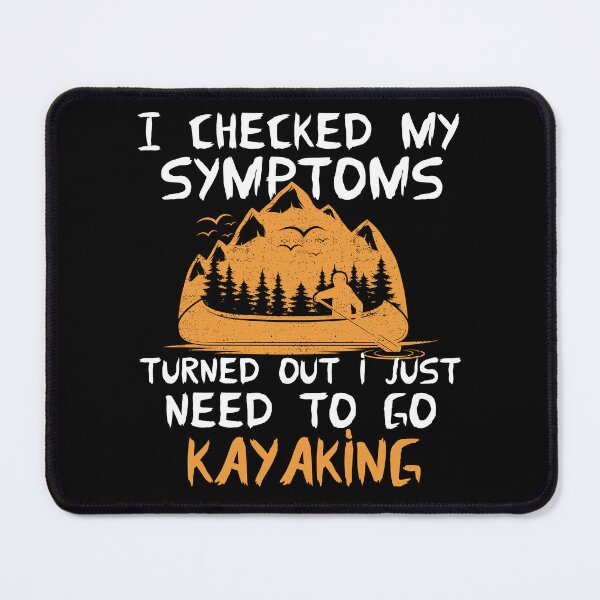 Item preview, I Checked My Symptoms Turned Out I Just Need To Go kayaking designed and sold by FurioInc.
