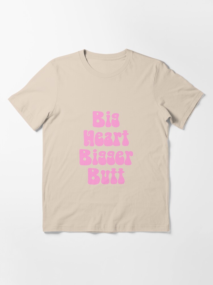 Big Heart Bigger Butt | Essential T-Shirt