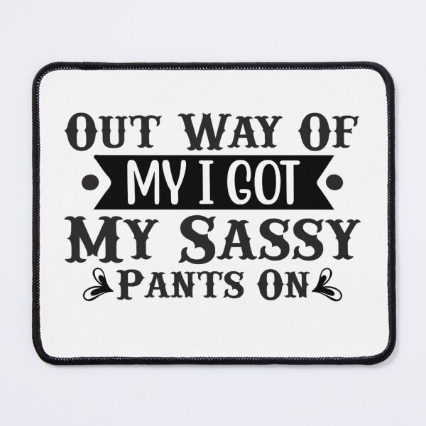 Item preview, out way of my i got my sassy pants on,sarcasm, sarcastic, funny, sassy, attitude, humor, cute, hilarious, humorous, quote, sass, tumblr, awesome, bizarre, boss designed and sold by NAZIMNADIR.