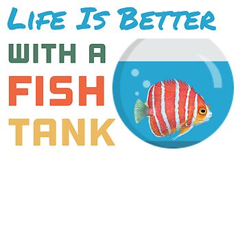 life is better with a fish tank funny gift Idea for fish tank