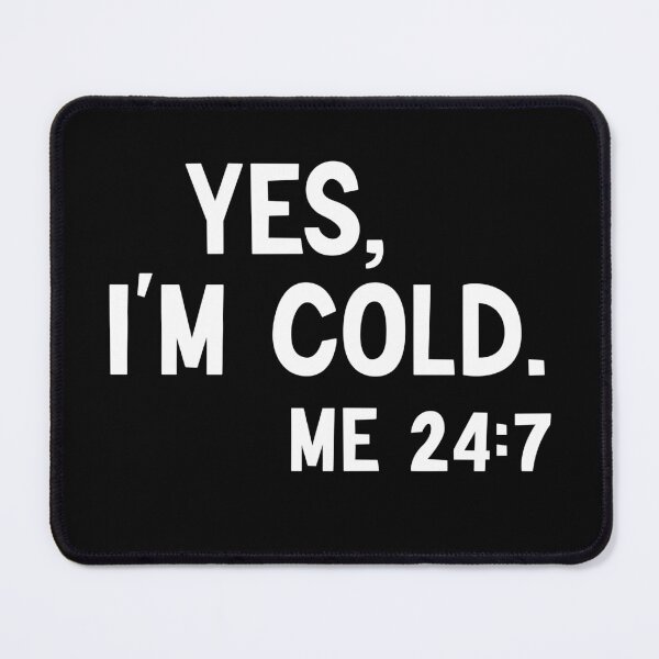 Item preview, Yes I'm Cold Me 24:7 , Cold Weather, Funny I'm Cold designed and sold by AMERZAGUE DESIGN.