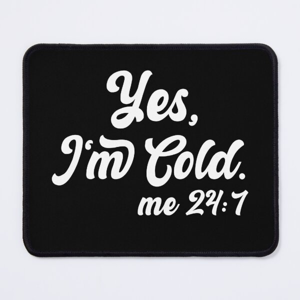 Item preview, Yes I'm Cold Me 24:7 , Cold Weather, Funny I'm Cold designed and sold by AMERZAGUE DESIGN.