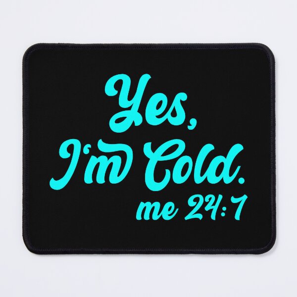 Item preview, Yes I'm Cold Me 24:7 , Cold Weather, Funny I'm Cold designed and sold by AMERZAGUE DESIGN.