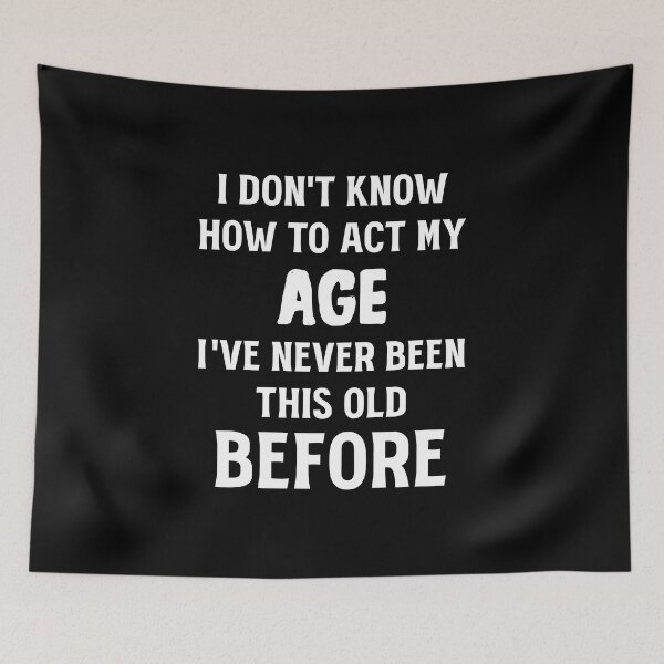 Item preview, I Dont Know How To Act My Age Ive Never Been This Old Before designed and sold by amine707.