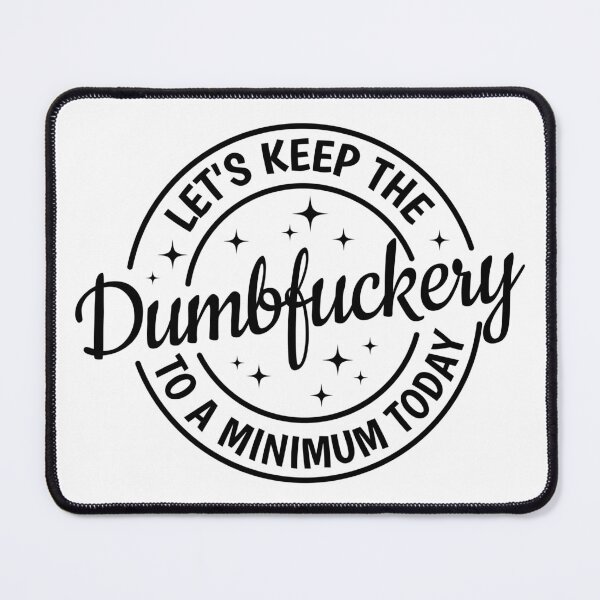 Item preview, Let's Keep The Dumbfuckery To a Minimum Today  designed and sold by Angyee-patipat.