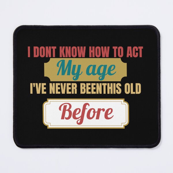 Item preview, Don't Know How To Act My Age, I've Never Been This Old Before, Funny, cool design, vintage designed and sold by Magicalair.