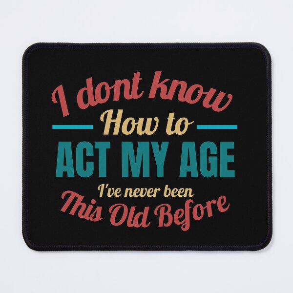 Item preview, Don't Know How To Act My Age, I've Never Been This Old Before, Funny, cool design, vintage designed and sold by Magicalair.