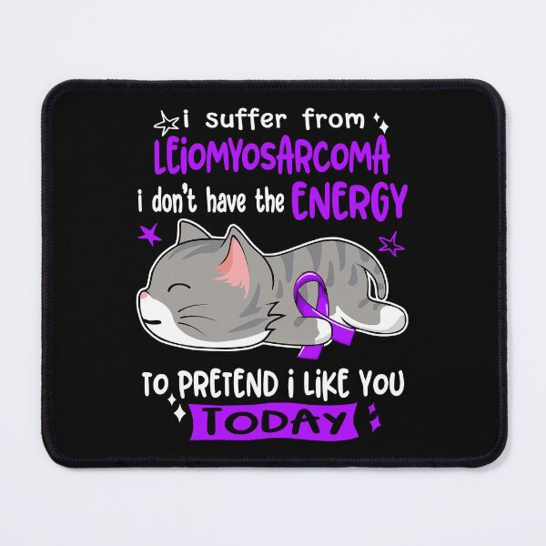 Item preview, Leiomyosarcoma Awareness, I Suffer From Leiomyosarcoma i don't have the ENERGY to Pretend i like you Today designed and sold by Tammyilaria.