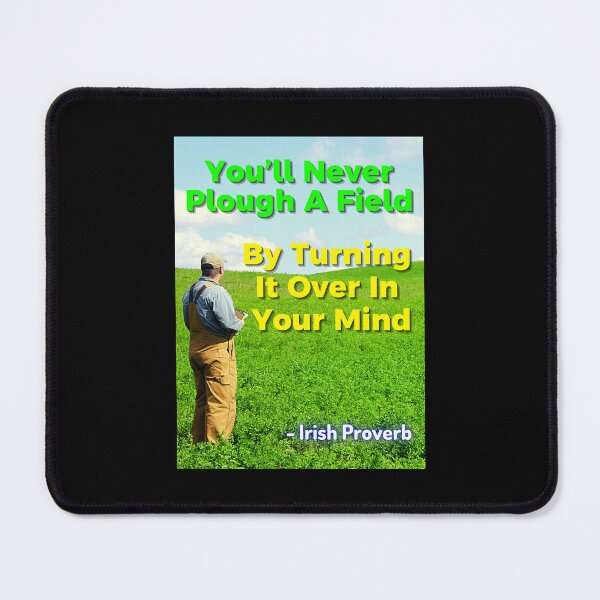 Item preview, Irish Proverb - You’ll Never Plough A Field By Turning It Over In Your Mind  designed and sold by IrishProverbs.