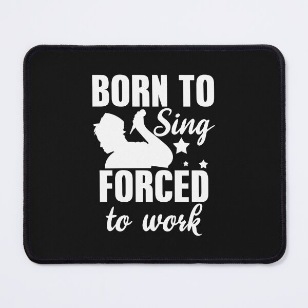 Item preview, Born To Sing Forced To Work Singer designed and sold by TuoiDepSCZ.