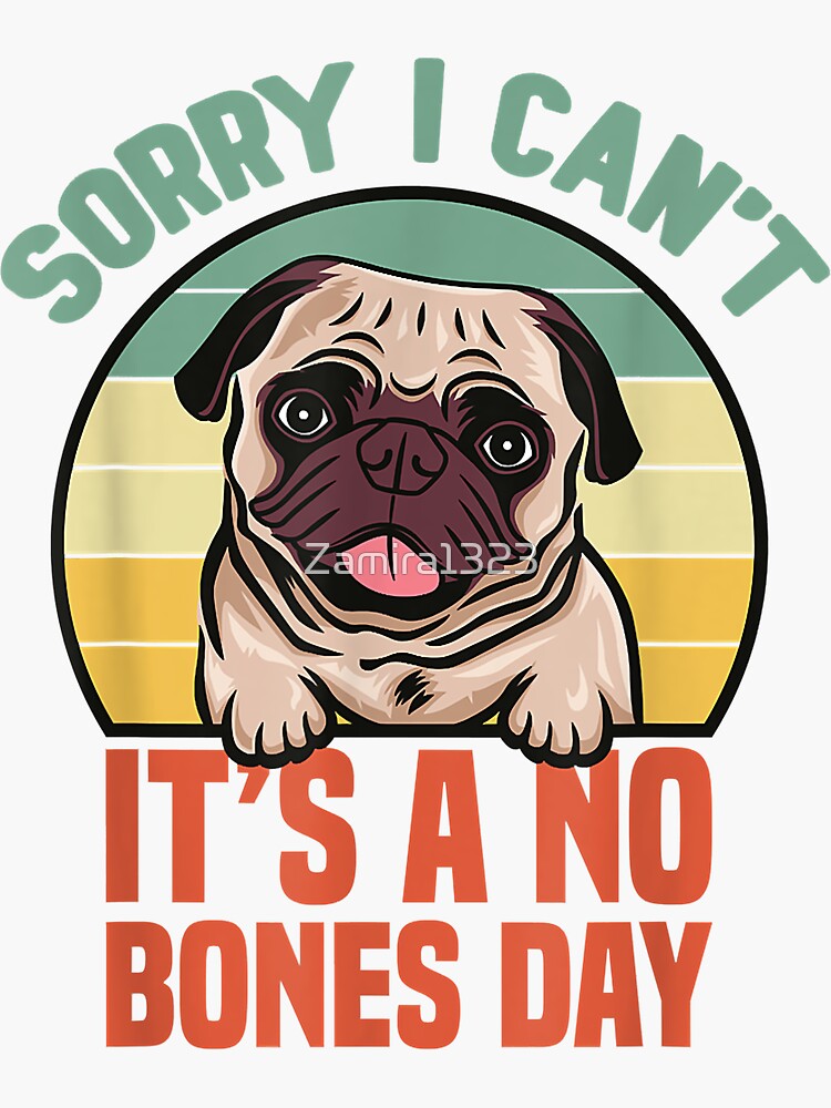 Sorry I Can’t It’s A No Bones Day Pug - Funny Dog Mom & Dad | Sticker