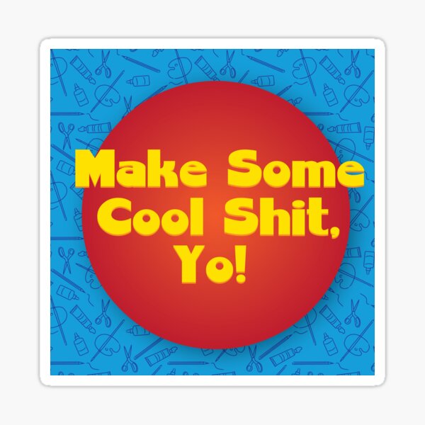 Make Some Cool Shit, Yo! Gear Sticker
