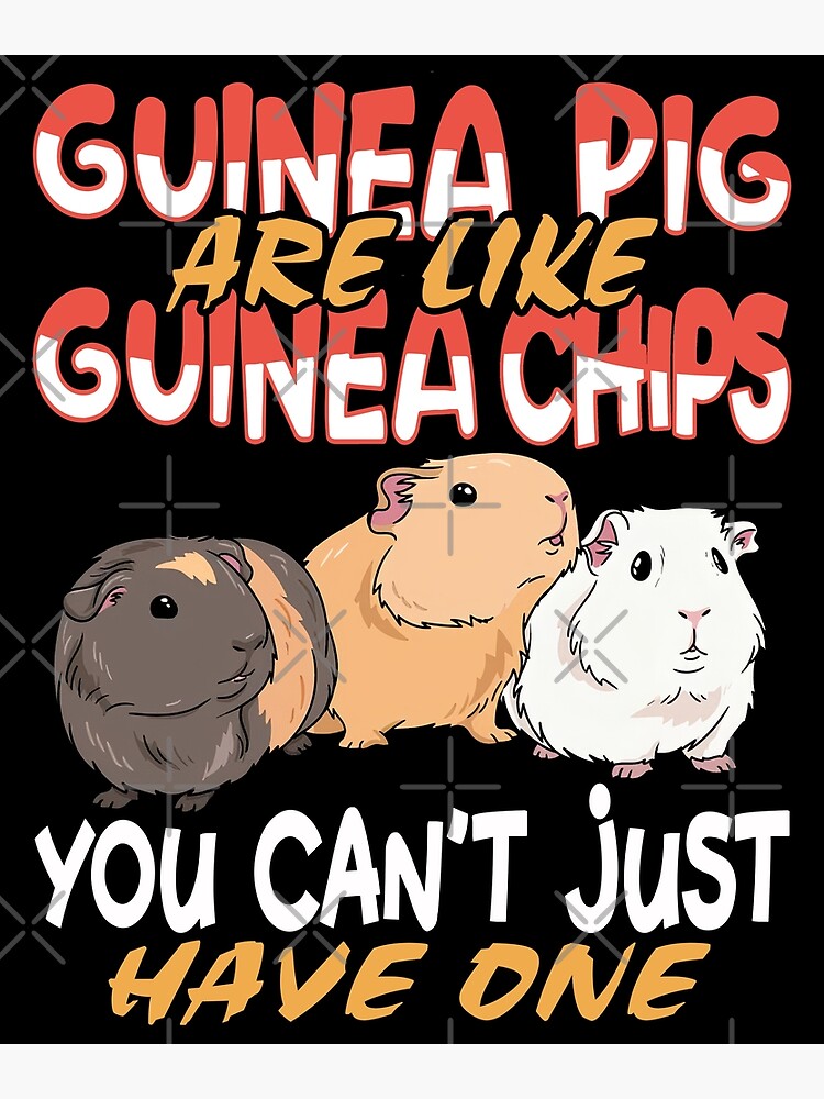 guinea-pig-are-like-guinea-chips-you-can-t-just-have-one-poster-for