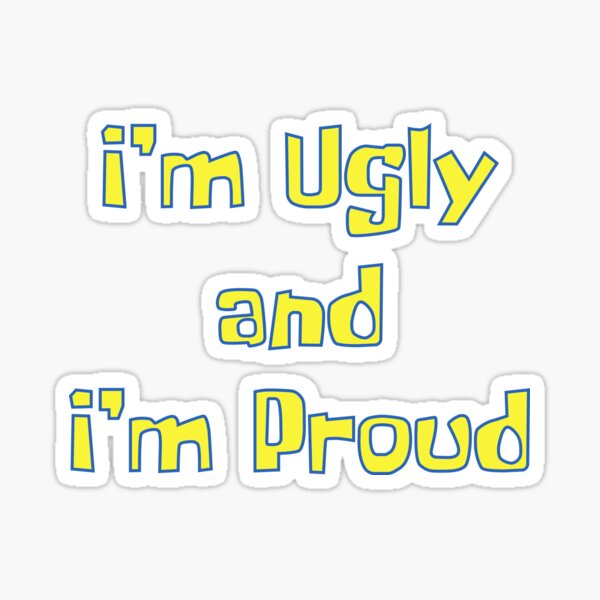 Im Ugly and Im Proud - SpongeBob Sticker