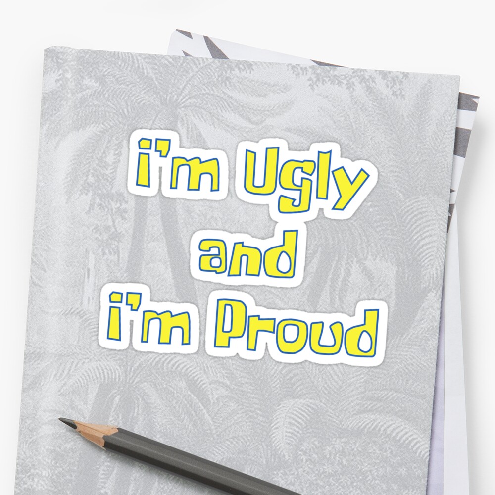 im ugly and im proud shirt