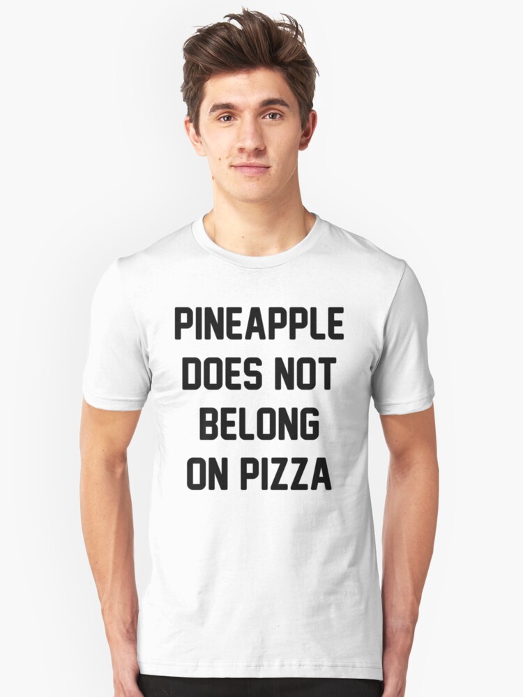 "PINEAPPLE DOES NOT BELONG ON PIZZA" TShirts & Hoodies by