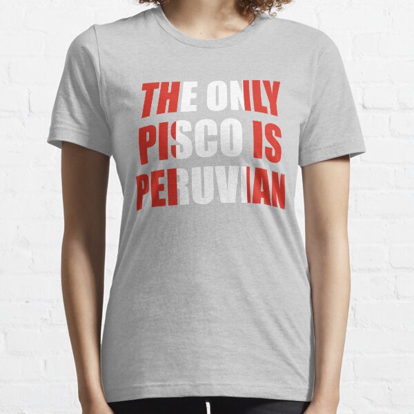 The Only Pisco Is Peurvian Essential T-Shirt