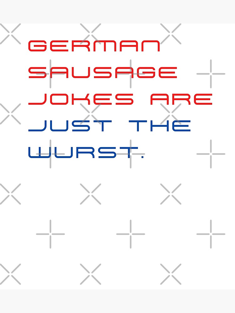 "German sausage jokes are just the wurst " Poster for Sale by