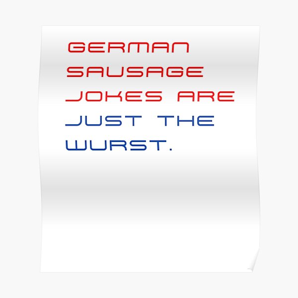 "German sausage jokes are just the wurst " Poster for Sale by