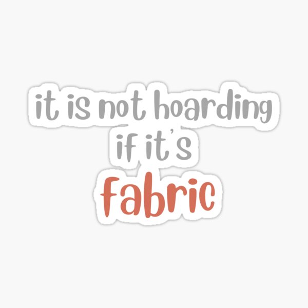 It's not hoarding if it's fabric Sticker