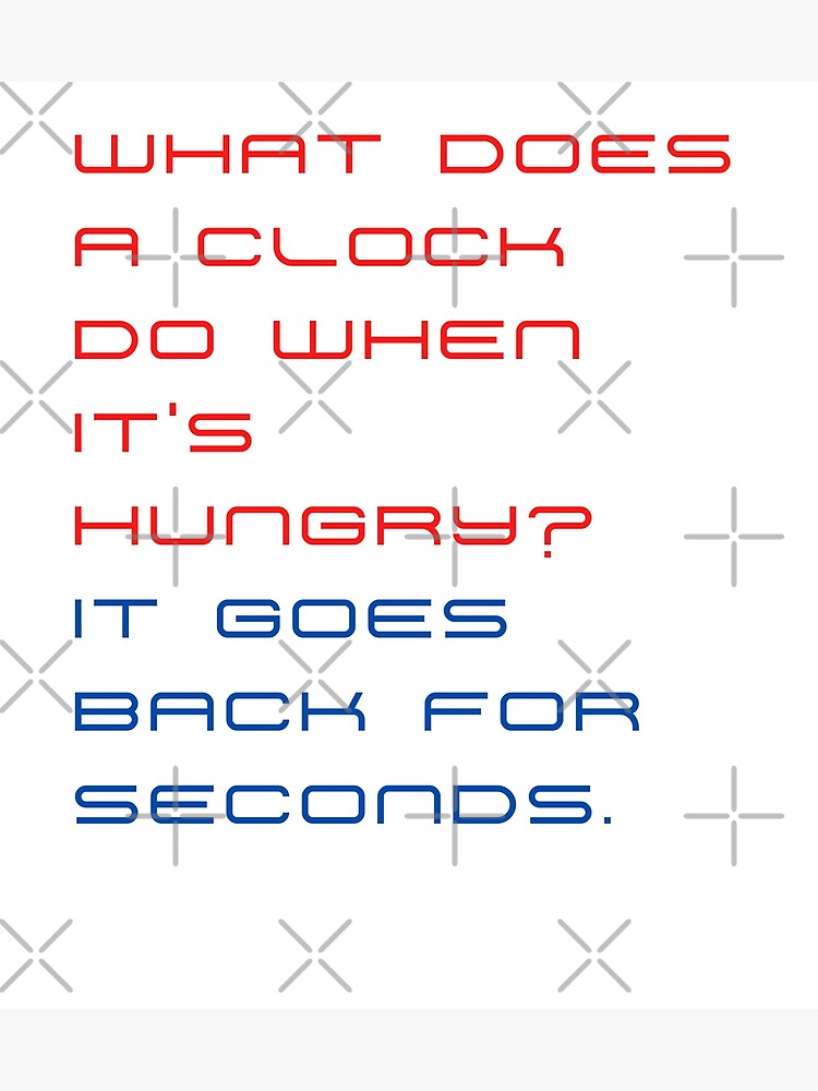 "What does a clock do when it’s hungry? It goes back for seconds