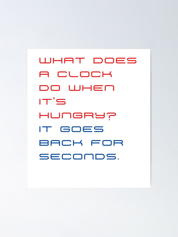 "What does a clock do when it’s hungry? It goes back for seconds." Poster by byskillbytalent